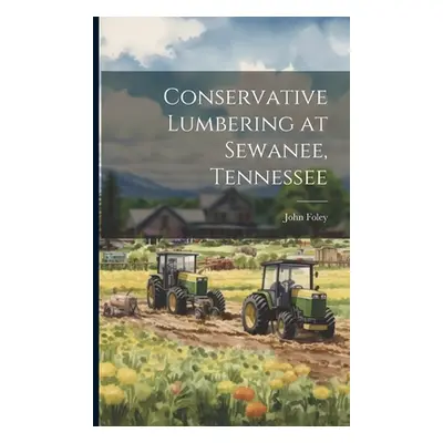 "Conservative Lumbering at Sewanee, Tennessee" - "" ("Foley John")