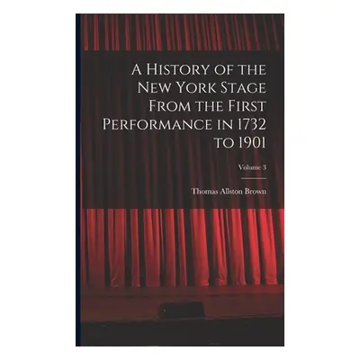 "A History of the New York Stage From the First Performance in 1732 to 1901; Volume 3" - "" ("Br