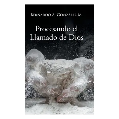 "Procesando el Llamado de Dios" - "" ("Gonzlez M. Bernardo A.")