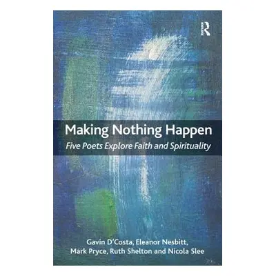 "Making Nothing Happen: Five Poets Explore Faith and Spirituality" - "" ("D'Costa Gavin")