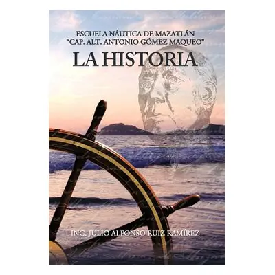 "La Historia: Escuela N Utica de Mazatl N Cap. Alt. Antonio G Mez Maqueo" - "" ("Ruiz Ram Rez In