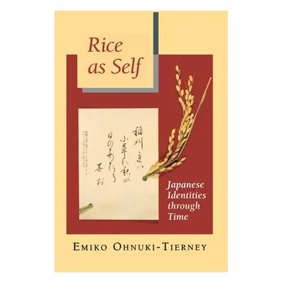 "Rice as Self: Japanese Identities Through Time" - "" ("Ohnuki-Tierney Emiko")