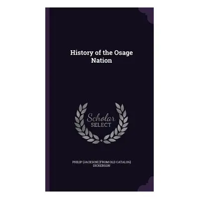 "History of the Osage Nation" - "" ("Dickerson Philip Jackson")