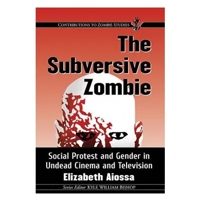 "The Subversive Zombie: Social Protest and Gender in Undead Cinema and Television" - "" ("Aiossa