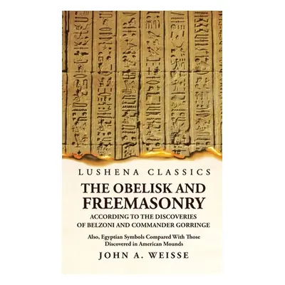 "The Obelisk and Freemasonry According to the Discoveries of Belzoni and Commander Gorringe" - "