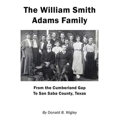 "The William Smith Adams Family - From the Cumberland Gap to San Saba County, Texas" - "" ("Wigl