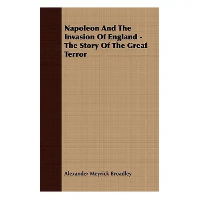 "Napoleon And The Invasion Of England - The Story Of The Great Terror" - "" ("Broadley Alexander