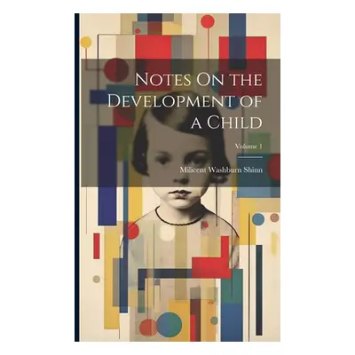 "Notes On the Development of a Child; Volume 1" - "" ("Shinn Milicent Washburn")