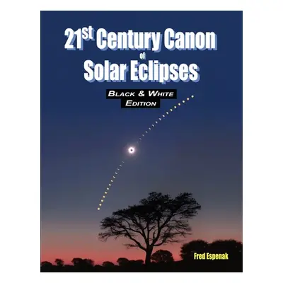 "21st Century Canon of Solar Eclipses - Black & White Edition" - "" ("Espenak Fred")