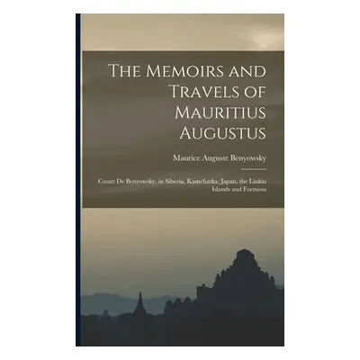 "The Memoirs and Travels of Mauritius Augustus: Count De Benyowsky, in Siberia, Kamchatka, Japan