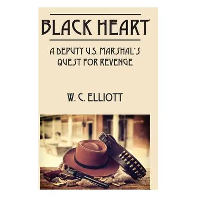 "Black Heart: A Deputy U.S. Marshal's Quest for Revenge" - "" ("Elliott W. C.")