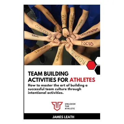 "Team Building Activities for Athletes: How to Master the Art of Building a Successful Team Cult