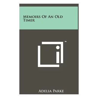 "Memoirs Of An Old Timer" - "" ("Parke Adelia")