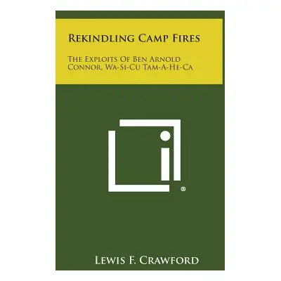 "Rekindling Camp Fires: The Exploits of Ben Arnold Connor, Wa-Si-Cu Tam-A-He-CA" - "" ("Crawford