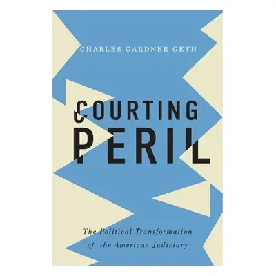 "Courting Peril: The Political Transformation of the American Judiciary" - "" ("Gardner Geyh Cha