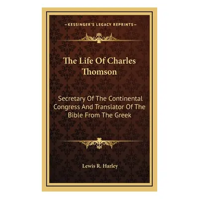 "The Life Of Charles Thomson: Secretary Of The Continental Congress And Translator Of The Bible 