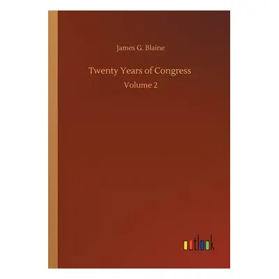 "Twenty Years of Congress: Volume 2" - "" ("Blaine James G.")