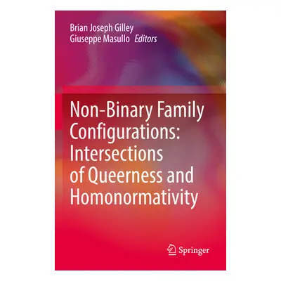 "Non-Binary Family Configurations: Intersections of Queerness and Homonormativity" - "" ("Gilley