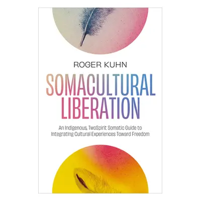 "Somacultural Liberation: An Indigenous, Two-Spirit Somatic Guide to Integrating Cultural Experi