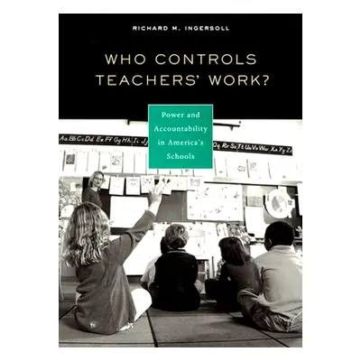 "Who Controls Teachers' Work?: Power and Accountability in America's Schools" - "" ("Ingersoll R