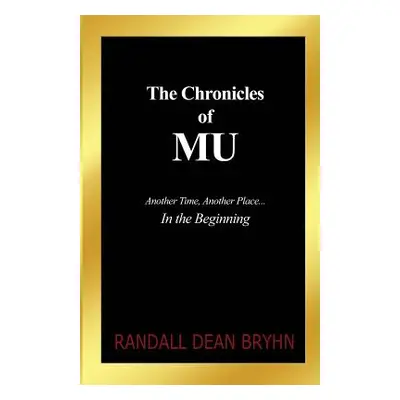 "The Chronicles of MU: Another Time, Another Place... In the Beginning" - "" ("Bryhn Randall Dea