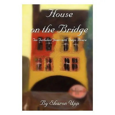 "House on the Bridge: Ten Turbulent Years with Diego Rivera" - "" ("Upp Sharon")