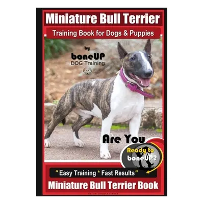 "Miniature Bull Terrier Training Book for Dogs & Puppies By BoneUP DOG Training: Are You Ready t