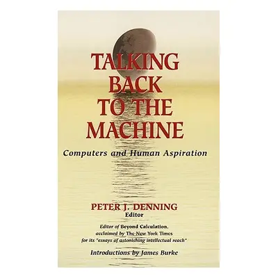 "Talking Back to the Machine: Computers and Human Aspiration" - "" ("Burke J.")