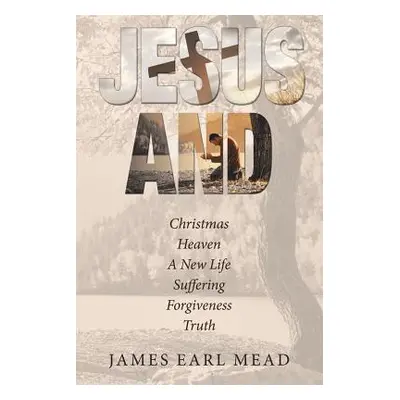 "Jesus And: Christmas Heaven a New Life Suffering Forgiveness Truth" - "" ("Mead James Earl")