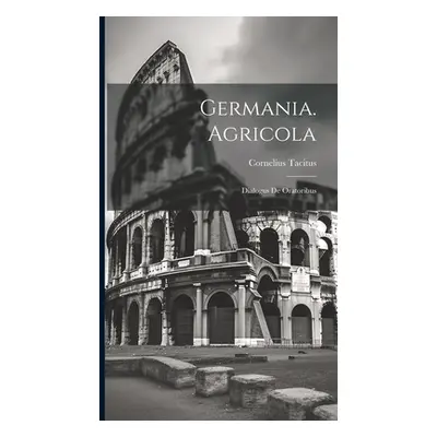 "Germania. Agricola: Dialogus De Oratoribus" - "" ("Tacitus Cornelius")