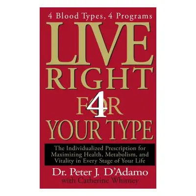 "Live Right 4 Your Type: The Individualized Prescription for Maximizing Health, Metabolism, and 