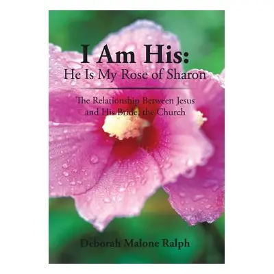 "I Am His: He Is My Rose of Sharon: The Relationship Between Jesus and His Bride, the Church" - 