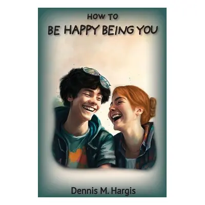 "How To Be Happy Being You" - "" ("Hargis Dennis M.")