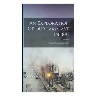 "An Exploration Of Durham Cave In 1893" - "" ("Mercer Henry Chapman 1856-1930")