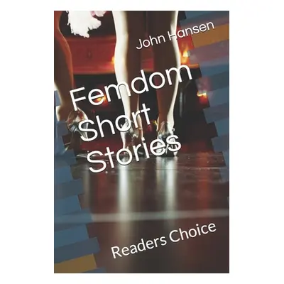 "Femdom Short Stories: Readers Choice" - "" ("Hansen John")