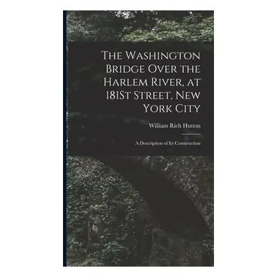 "The Washington Bridge Over the Harlem River, at 181St Street, New York City: A Description of I