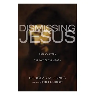 "Dismissing Jesus" - "" ("Jones Douglas M.")