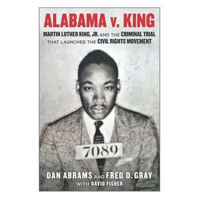 "Alabama V. King: Martin Luther King Jr. and the Criminal Trial That Launched the Civil Rights M