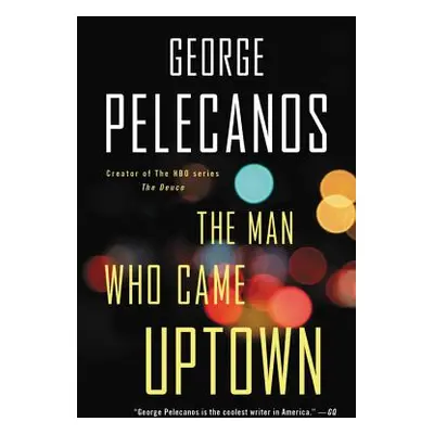 "The Man Who Came Uptown" - "" ("Pelecanos George P.")