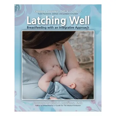 "Latching Well: Breastfeeding with an Integrative Approach" - "" ("Conneen Caroline")