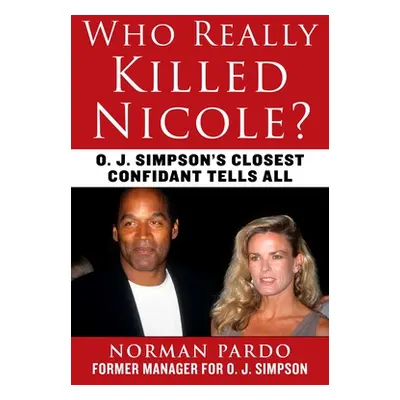 "Who Really Killed Nicole?: O. J. Simpson's Closest Confidant Tells All" - "" ("Pardo Norman")