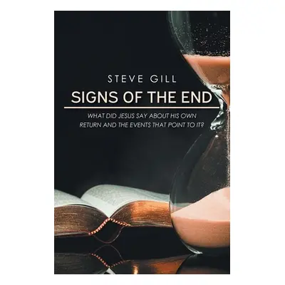 "Signs of the End: What Did Jesus Say About His Own Return and the Events That Point to It?" - "