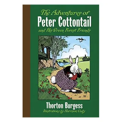 "The Adventures of Peter Cottontail and His Green Forest Friends" - "" ("Burgess Thornton W.")