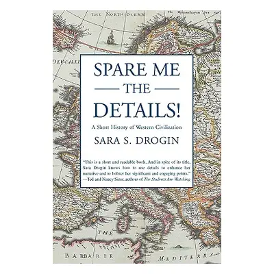 "Spare Me the Details!: A Short History of Western Civilization" - "" ("Drogin Sara S.")