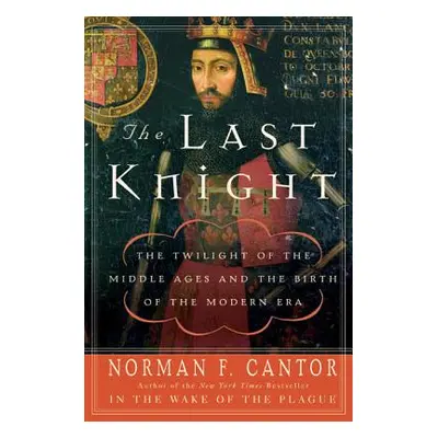 "The Last Knight: The Twilight of the Middle Ages and the Birth of the Modern Era" - "" ("Cantor