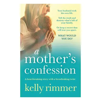 "A Mother's Confession: A heartbreaking story with a breathtaking twist" - "" ("Rimmer Kelly")