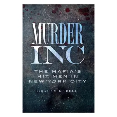 "Murder, Inc.: The Mafia's Hit Men in New York City" - "" ("Bell Graham K.")