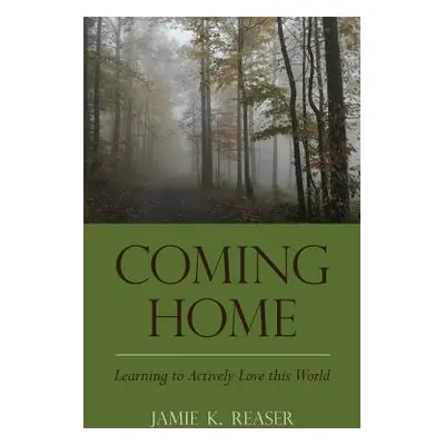 "Coming Home: Learning to Actively Love this World" - "" ("Reaser Jamie K.")