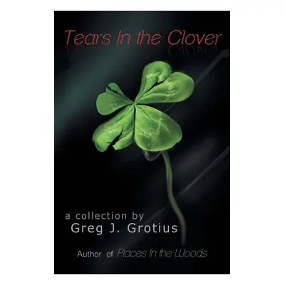 "Tears in the Clover" - "" ("Grotius Greg J.")