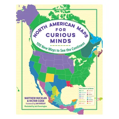 "North American Maps for Curious Minds: 100 New Ways to See the Continent" - "" ("Bucklan Matthe